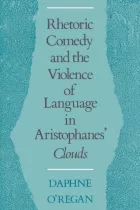 Product cover for Rhetoric, Comedy, and the Violence of Language in Aristophanes&#039; Clouds