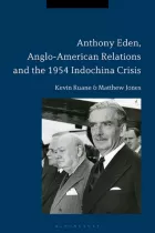 Product cover for Anthony Eden, Anglo-American Relations and the 1954 Indochina Crisis