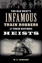 Product cover for The Old West&#039;s Infamous Train Robbers and Their Historic Heists