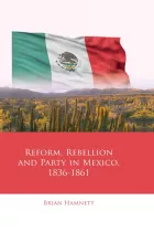 Product cover for Reform, Rebellion and Party in Mexico, 1836–1861
