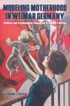 Product cover for Modeling Motherhood in Weimar Germany