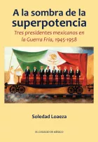 Product cover for A la sombra de la superpotencia. Tres presidentes mexicanos en la Guerra Fría, 1945-1958