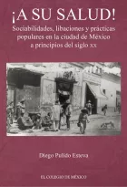 Product cover for ¡A su salud! Sociabilidades, libaciones y prácticas populares en la ciudad de México a principios del siglo XX