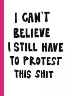 Product cover for I CAN'T BELIEVE I STILL HAVE TO PROTEST THIS SHIT